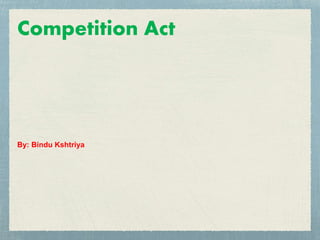 Competition Act
By: Bindu Kshtriya
 