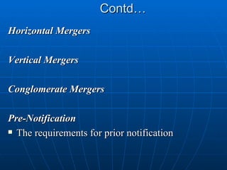 Contd… Horizontal Mergers Vertical Mergers Conglomerate Mergers Pre-Notification The requirements for prior notification 