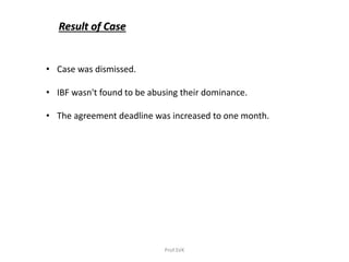 Result of Case
• Case was dismissed.
• IBF wasn't found to be abusing their dominance.
• The agreement deadline was increased to one month.
Prof.SVK
 