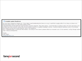 Source: http://www.consumercourt.in/online-shopping/105748-complaint-against-
shaadi-com-fraud-scheme.html
 