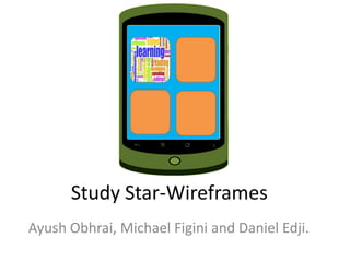 Study Star-Wireframes
Ayush Obhrai, Michael Figini and Daniel Edji.
 