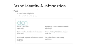 Brand Identity & Information
Press
– Very plain and generic
– Doesn’t feature latest news
 