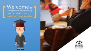 Welcome to
Competition Based Pricing
SERVICE MARKETING FOR
HOSPITALITY AND TOURSIM
][
 