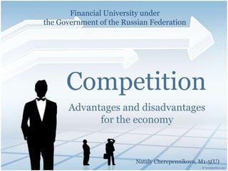 Competition
Advantages and disadvantages
for the economy
Financial University under
the Government of the Russian Federation
Nataly Cherepennikova, M1-5(U)
 