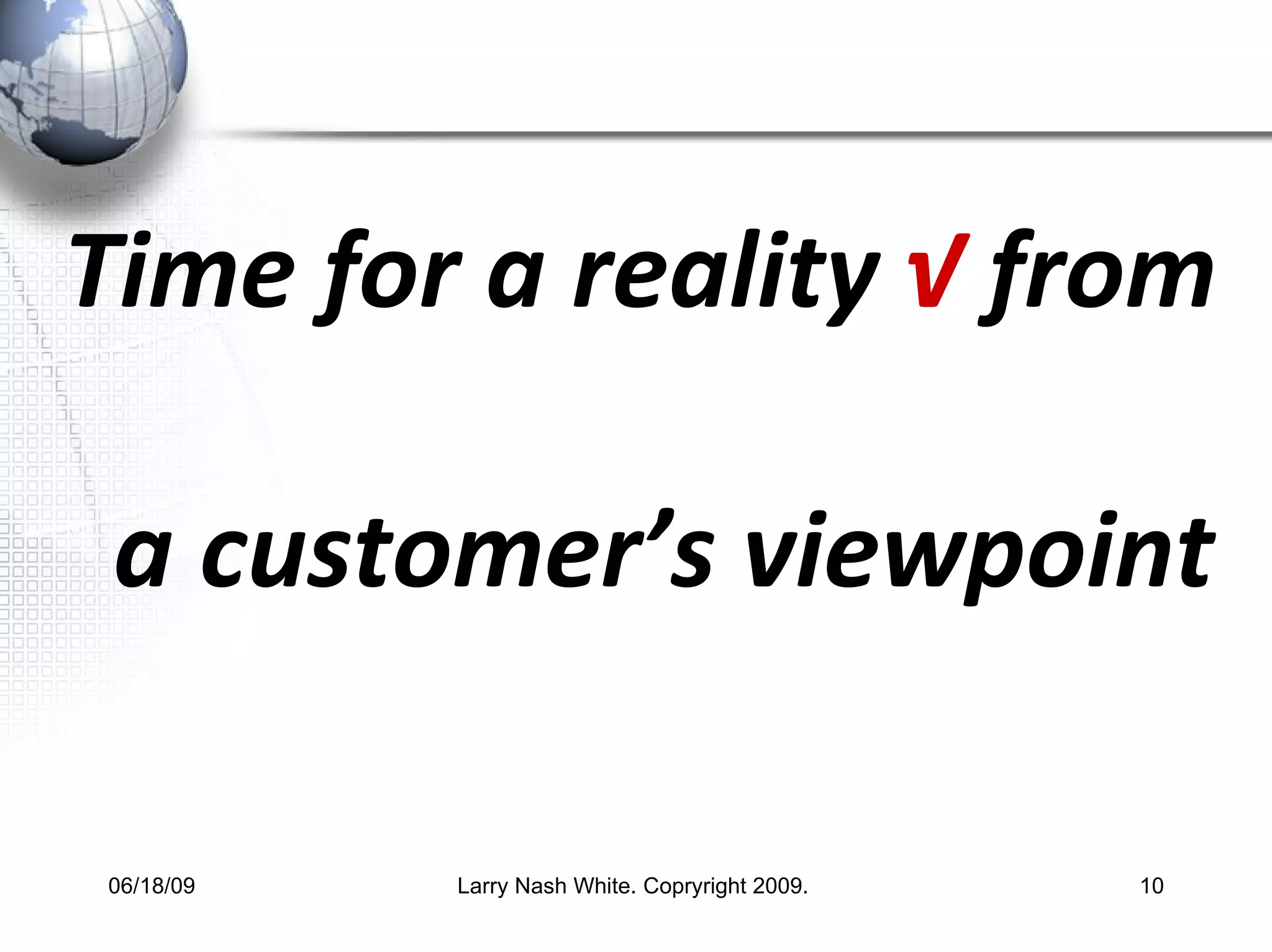 Time for a reality  √  from  a customer’s viewpoint 
