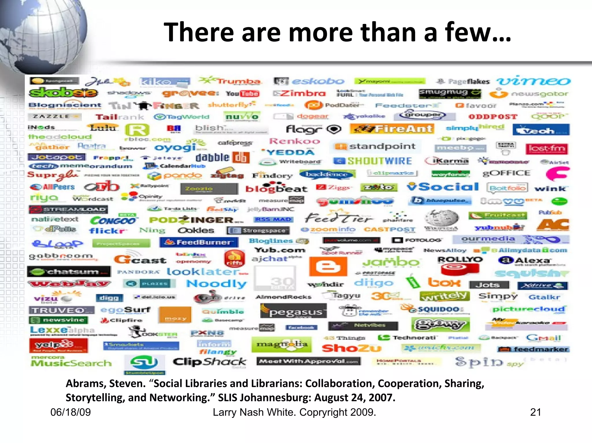There are more than a few… Abrams, Steven.  “ Social Libraries and Librarians: Collaboration, Cooperation, Sharing, Storytelling, and Networking.” SLIS Johannesburg: August 24, 2007.   