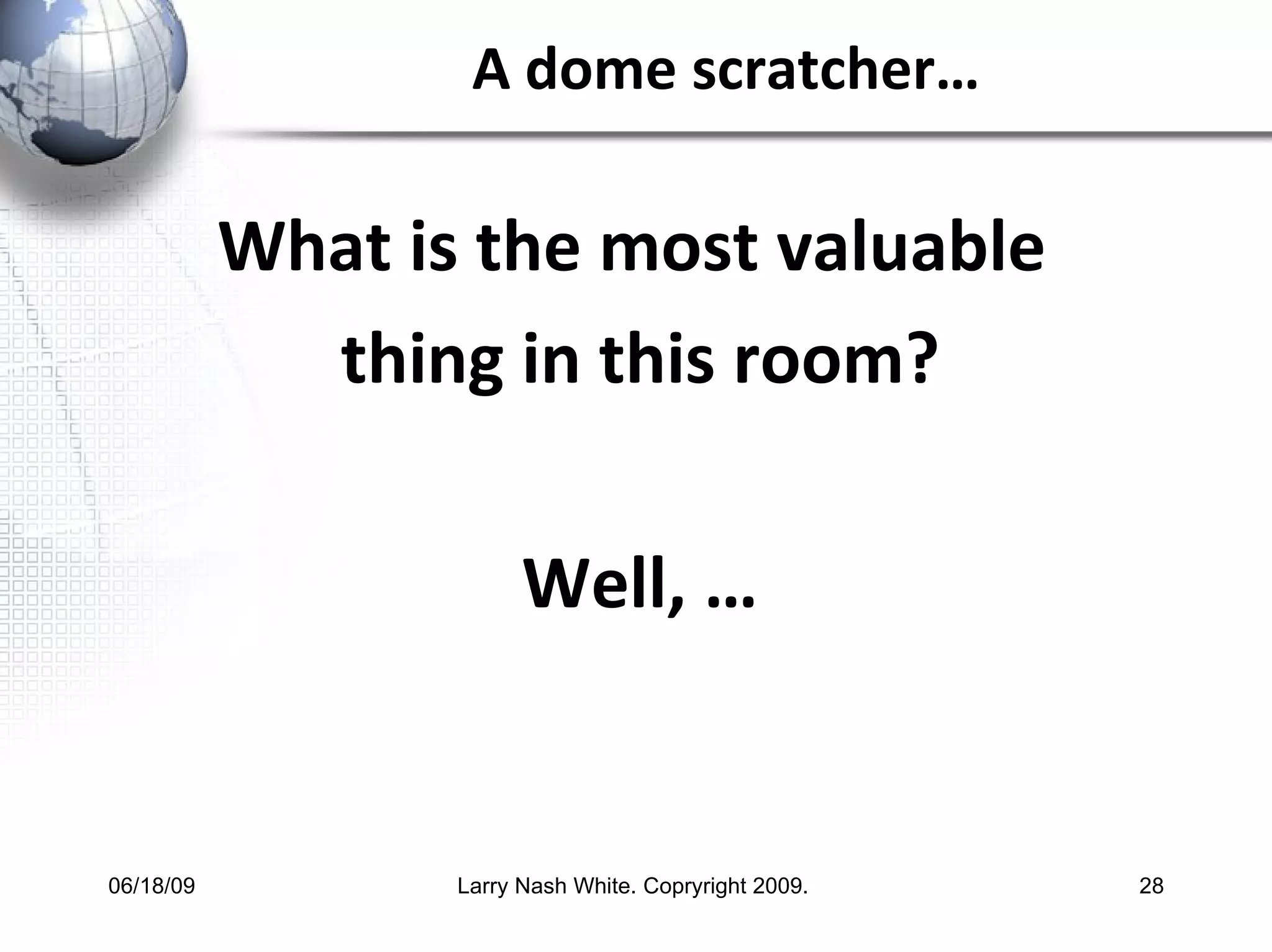 A dome scratcher… What is the most valuable  thing in this room? Well, … 