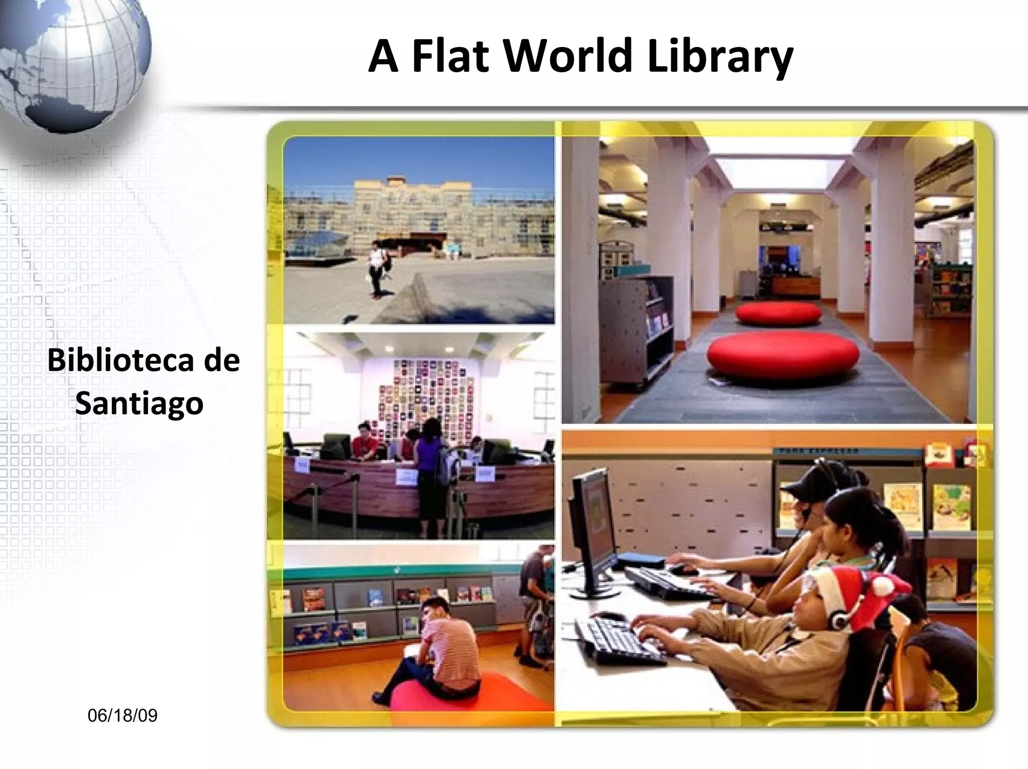 A Flat World Library  Biblioteca de Santiago  