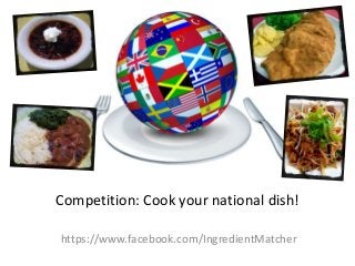 Competition: Cook your national dish!
https://www.facebook.com/IngredientMatcher
 