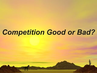 Competition Good or Bad? 