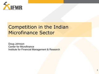 Competition in the Indian Microfinance Sector Doug Johnson Center for Microfinance Institute for Financial Management & Research 