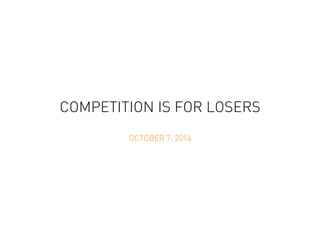 COMPETITION IS FOR LOSERS
OCTOBER 7, 2014
 
