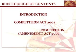 RUNTHROUGH OF CONTENTS INTRODUCTION  COMPETITION ACT 2002  COMPETITION (AMENDMENT) ACT 2007 