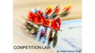 COMPETITION LAW
By Hitesh Kumar Singh
 
