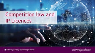 Have your say @brownejacobson
Competition law and
IP Licences
 
