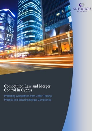 Competition Law and Merger
Control in Cyprus
Protecting Competition from Unfair Trading
Practice and Ensuring Merger Compliance
 