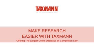 MAKE RESEARCH
EASIER WITH TAXMANN
Offering The Largest Online Database on Competition Law
 