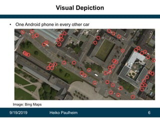9/19/2019 Heiko Paulheim 6
Visual Depiction
• One Android phone in every other car
Image: Bing Maps
 