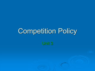 Competition Policy
       Unit 3
 