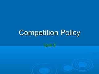 Competition Policy
Unit 3

 