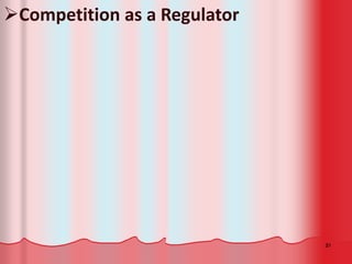 21
Competition as a Regulator
 