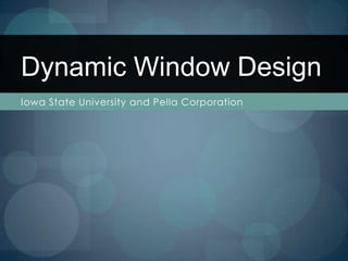 Dynamic Window Design Iowa State University and Pella Corporation 