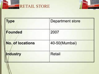MORE RETAIL STORE
Type Department store
Founded 2007
No. of locations 40-50(Mumbai)
Industry Retail
 