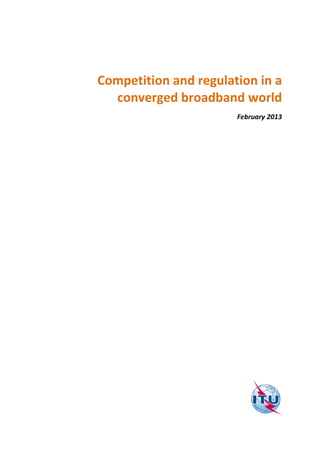 Competition and regulation in a 
converged broadband world 
February 2013 
 