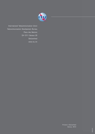 02/2013 
Printed in Switzerland Geneva, 2013 
International Telecommunication Union 
Telecommunication Development Bureau 
Place des Nations 
CH-1211 Geneva 20 
Switzerland 
www.itu.int 
