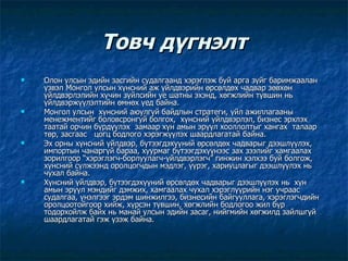 Товч дүгнэлт Олон улсын эдийн засгийн судалгаанд хэрэглэж буй арга зүйг баримжаалан үзвэл Монгол улсын хүнсний аж үйлдвэрийн өрсөлдөх чадвар зөвхөн үйлдвэрлэлийн хүчин зүйлсийн үе шатны эхэнд, хөгжлийн түвшин нь үйлдвэржүүлэлтийн өмнөх үед байна. Монгол улсын  хүнсний аюулгүй байдлын стратеги, үйл ажиллагааны менежментийг боловсронгуй болгох,  хүнсний үйлдвэрлэл, бизнес эрхлэх таатай орчин бүрдүүлэх  замаар хүн амын эрүүл хооллолтыг хангах  талаар төр, засгаас  цогц бодлого хэрэгжүүлэх шаардлагатай байна.  Эх орны хүнсний үйлдвэр, бүтээгдэхүүний өрсөлдөх чадварыг дээшлүүлэх, импортын чанаргүй бараа, хуурмаг бүтээгдэхүүнээс зах зээлийг хамгаалах зорилгоор “хэрэглэгч-борлуулагч-үйлдвэрлэгч” гинжин хэлхээ буй болгож,  хүнсний сүлжээнд оролцогчдын мэдлэг, үүрэг, хариуцлагыг дээшлүүлэх нь чухал байна. Хүнсний үйлдвэр, бүтээгдэхүүний өрсөлдөх чадварыг дээшлүүлэх нь  хүн амын эрүүл мэндийг дэмжих, хамгаалах чухал хэрэглүүрийн нэг учраас судалгаа, үнэлгээг эрдэм шинжилгээ, бизнесийн байгууллага, хэрэглэгчдийн оролцоотойгоор хийж, хүрсэн түвшин, хөгжлийн бодлогоо жил бүр тодорхойлж байх нь манай улсын эдийн засаг, нийгмийн хөгжилд зайлшгүй шаардлагатай гэж үзэж байна. 