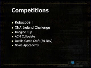 Competitions

   Robocode!!
   XNA Ireland Challenge
   Imagine Cup
   ACM Collegiate
   Dublin Game Craft (30 Nov)
   Nokia Appcademy
 