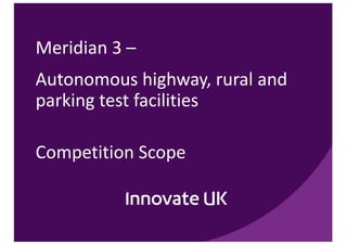 Meridian	3	–
Autonomous	highway,	rural	and	
parking	test	facilities	
Competition	Scope
 