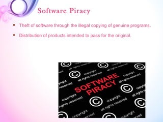 Software Piracy
 Theft of software through the illegal copying of genuine programs.
 Distribution of products intended to pass for the original.
 