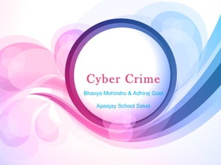 Cyber Crime
Bhavya Mohindru & Adhiraj Goel
Apeejay School Saket
 