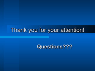 Thank you for your attention!Thank you for your attention!
Questions???Questions???
 