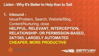 Listen - Why It's Better to Help than to Sell
1. Inbound -
Issue/Problem, Search, Website/Blog,
Content/Nurturing, close
H...