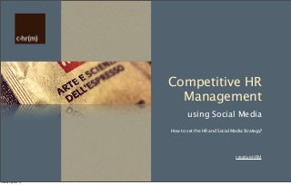 creative HRM
Competitive HR
Management
using Social Media
How to set the HR and Social Media Strategy?
Sunday, August 4, 13
 