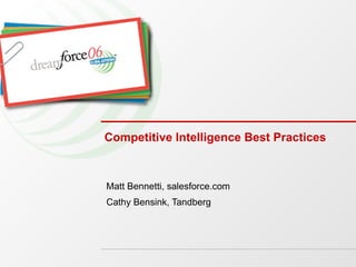 Competitive Intelligence Best Practices  Matt Bennetti, salesforce.com Cathy Bensink, Tandberg 