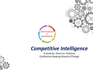Competitive Intelligence
A study by Elena Jnr. Andreou
Conference Keeping Ahead of Change
 