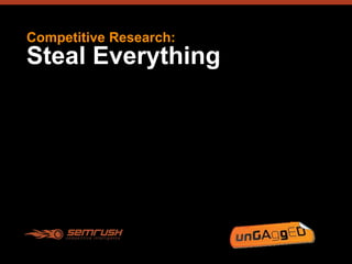 1 
Competitive Research: 
Steal Everything 
 