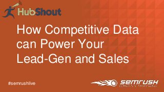 How Competitive Data
can Power Your
Lead-Gen and Sales
#semrushlive
 