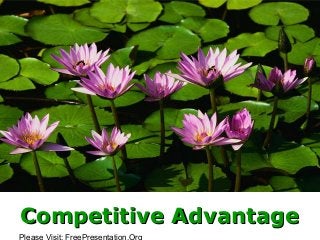 Please Visit: FreePresentation.Org
Competitive AdvantageCompetitive Advantage
 