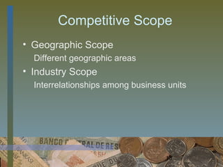 Competitive Scope
• Geographic Scope
  Different geographic areas
• Industry Scope
  Interrelationships among business units




                                   13
 
