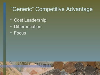 “Generic” Competitive Advantage
• Cost Leadership
• Differentiation
• Focus




                        14
 