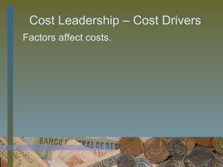 Cost Leadership – Cost Drivers
Factors affect costs.




                        20
 