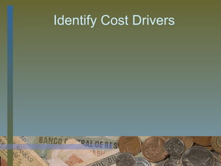 Identify Cost Drivers




                   24
 