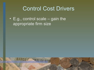 Control Cost Drivers
• E.g., control scale – gain the
  appropriate firm size




                                   29
 