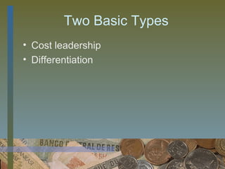 Two Basic Types
• Cost leadership
• Differentiation




                      3
 