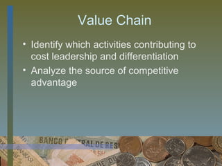 Value Chain
• Identify which activities contributing to
  cost leadership and differentiation
• Analyze the source of competitive
  advantage




                                   4
 