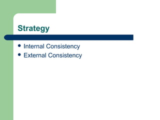 Strategy
 Internal Consistency
 External Consistency
 